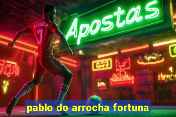 pablo do arrocha fortuna